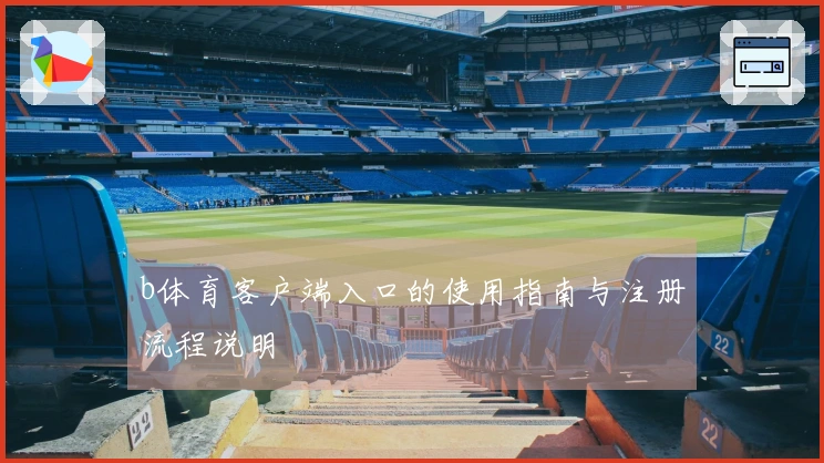 b体育客户端入口的使用指南与注册流程说明