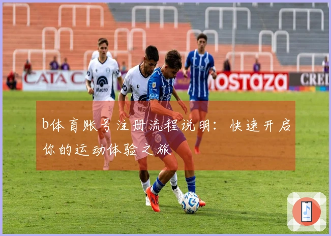 b体育账号注册流程说明：快速开启你的运动体验之旅