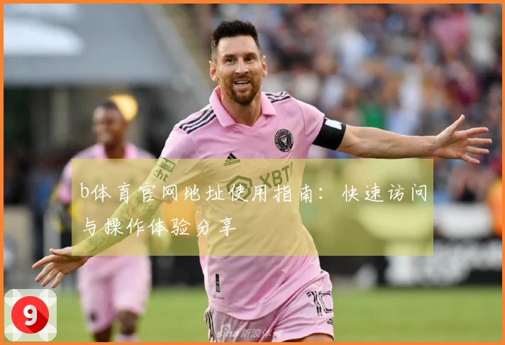 b体育官网地址使用指南:快速访问与操作体验分享